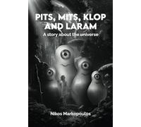 Pits, Mits, Klop, and Laram.: A STORY ABOUT THE UNIVERSE (Baskaboo theory of everything)