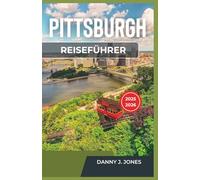 Pittsburgh Reiseführer 2025-2026: Entdecken Sie die blühende Kunstszene, atemberaubende Outdoor-Abenteuer und kulinarische Köstlichkeiten