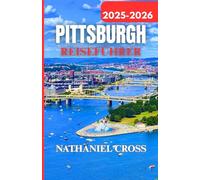 PITTSBURGH REISEFÜHRER 2025-2026: Planen, erkunden und erleben Sie Pittsburgh wie ein Einheimischer: Detaillierte Tipps, Karten und Reiserouten für 2025-2026