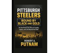 Pittsburgh Steelers: Bound by Black and Gold: An Unofficial Fan Story of Loyalty, Legacy, and Life Beyond the Field
