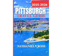 PITTSBURGH TRAVEL GUIDE 2025-2026: Plan, Explore, and Experience Pittsburgh Like a Local: Detailed 2025-2026 Tips, Maps, and Itineraries