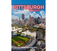 PITTSBURGH TRAVEL GUIDE 2026/2027: Your Complete Arrival to Departure Guide to Pittsburgh, Designed to Help You Explore More in Less Time with Easy ... Budget Planning, and Top Attractions.