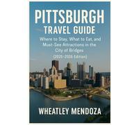 Pittsburgh Travel Guide: Where to Stay, What to Eat, and Must-See Attractions in the City of Bridges (2025-2026 Edition)
