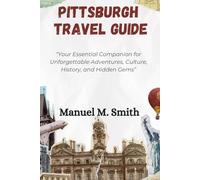 Pittsburgh Travel Guide: “Your Essential Companion for Unforgettable Adventures, Culture, History, and Hidden Gems”