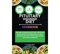 PITUITARY DISORDER DIET COOKBOOK: Easy way to bring back your brain without any stress, eat 90+ anti inflammatory recipes, practice simple instructions today and get your results confidently.