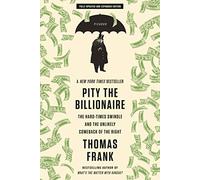 Pity the Billionaire: The Hard-Times Swindle and the Unlikely Comeback of the Right