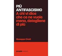 Più antifascismo. A chi vi dice che ce ne vuole meno, dategliene di più (Pamphlet)