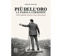 Più dell'oro la parola corrompe. Public speaking: chiarezza, ritmo e persuasione (Libera-Mente)