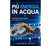 PIÙ ENERGIA IN ACQUA: Guida pratica agli integratori per nuotare con meno fatica e più resistenza