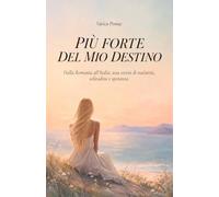PIÙ FORTE DEL MIO DESTINO: Dalla Romania all’Italia, una storia di malattia, solitudine e speranza