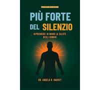 PIÙ FORTE DEL SILENZIO - Riprendere in mano la salute degli uomini: Colmare il divario del benessere, trasformare la mascolinità e costruire comunità solidali