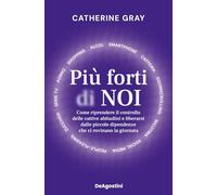 Più forti di noi. Come riprendere il controllo delle cattive abitudini e liberarsi dalle piccole dipendenze che ci rovinano la giornata (Varia)