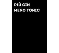 Più Gin Meno Tonic - Taccuino divertente per appunti e idee | Quaderno simpatico da ufficio: Taccuino divertente per appunti, idee e pensieri | Regalo ... amici e amiche | Umorismo da ufficio