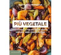 Più vegetale. Arricchisci la tua dieta con frutta, verdura, semi, legumi ed erbe (Sapori e fantasia)