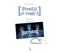 Pivelli ai raggi X. La vera storia di Scrubs (TV Mon Amour)