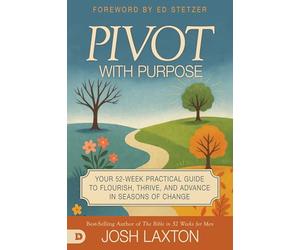 Pivot With Purpose: Your 52-week Practical Guide to Flourish, Thrive, and Advance in Seasons of Change