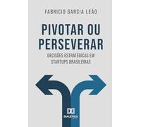 Pivotar ou Perseverar: Decisões Estratégicas em Startups Brasileiras: Uma análise empírica sobre o impacto de métricas de performance e tecnologia na mudança de rota