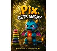 Pix Gets Angry: A Children's Picture Book About Managing Anger, Big Feelings, and Kindness: A heartwarming story that teaches emotional regulation, ... right (Pix the Dragon and dig feelings)