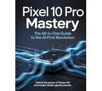 Pixel 10 Pro Mastery: The All-in-One Guide to the AI-First Revolution Unlock the Power of Tensor G5 and Master Hidden Gemini Secrets.
