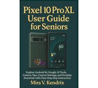 Pixel 10 Pro XL User Guide for Seniors: Explore Android 16, Google AI Tools, Camera Tips, Custom Settings, and Everyday Essentials with Clear Step-by-Step Instructions