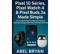 Pixel 10 Series, Pixel Watch 4 & Pixel Buds 2a Made Simple: The Complete Step-by-Step User Guide to Mastering Google’s Next-Gen AI Devices with Ease (Gadgets)
