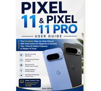 Pixel 11 & Pixel 11 Pro User Guide: The Complete Step-by-Step Manual with Instructions for Beginners & Seniors, Tips, Tricks & Hidden Features to Master AI Tools