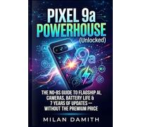 Pixel 9a Powerhouse (Unlocked): The No-BS Guide to Flagship AI, Cameras, Battery Life & 7 Years of Updates - Without the Premium Price