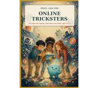 Pixel and the Online Tricksters: A Fun Internet Safety Adventure About Scams, Gaming, Privacy and Smart Online Choices for Kids Ages 8-12