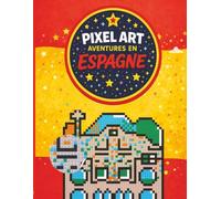 Pixel Art Aventures en Espagne: 40 coloriages mystères en pixel art pour découvrir les monuments, la culture et les traditions de l'Espagne (Dès 6 ans)