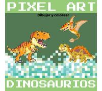 Pixel Art - Dibujar & Colorear Dinosaurios: libro para niños