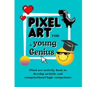 Pixel Art for a Young Genius: STEM Activity Book for 5, 6, 7, 8 year old kids, Coding challenging and fun workbook for children, no technology digital ... girl conscious parents (Screen free for kids)