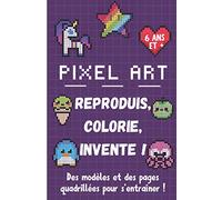 PIXEL ART : Reproduis, Colorie, Invente !: Carnet de pixel art avec modèles à colorier et des pages quadrillées pour créer, dessiner et s'amuser ! | ... enfants de 6 ans et plus | 15,24 x 22,86 cm