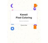 Pixel by Pixel: Kawaii Pixel Coloring A pixel-art coloring book Pixel by Pixel