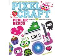 Pixel Craft with Perler Beads: More Than 50 Super Cool Patterns: Patterns for Hama, Perler, Pyssla, Nabbi, and Melty Beads