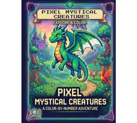 Pixel Mystical Creatures: A Color by Number Adventure: Mystical Creatures Pixel Art Collection