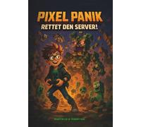 Pixel Panik - Rettet den Server!: Abenteuer in der Blockwelt.