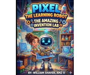 PIXEL THE LEARNING ROBOT: THE AMAZING INVENTION LAB