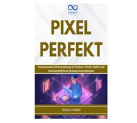 PIXELPERFEKT: Professionelle GUI-Entwicklung mit Python: Tkinter, PyQt6 und benutzerdefinierte Desktop-Anwendungen