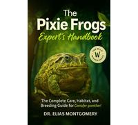 Pixie Frogs Expert’s Handbook: The Complete Care, Habitat, and Breeding Guide for Cornufer guentheri