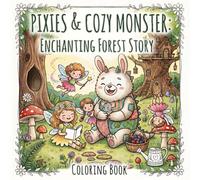 Pixies & Cozy Monster: Enchanting Forest Story Coloring Book: Adventures of Fairies and Cute Monster: A Magical Coloring Journey for Adults and Teens (Magical Creatures of the Enchanted Forest)