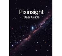 PixInsight Benutzerhandbuch: Ein umfassendes und detailliertes Handbuchzur Astrofotografie-Verarbeitungfür Fotografen und Kreative für Anfänger und Senioren,Tipps zur Fehlerbehebung
