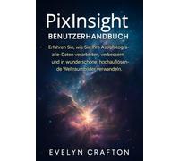PixInsight-Benutzerhandbuch: Erfahren Sie, wie Sie Ihre Astrofotografie-Daten verarbeiten, verbessern und in wunderschöne, hochauflösende Weltraumbilder verwandeln.