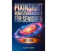 PixInsight Benutzerhandbuch für Senioren: Schritt-für-Schritt-Anleitung für Anfänger, um Bildbearbeitung zu lernen und wunderschöne Astrofotografie mit PixInsight zu erstellen
