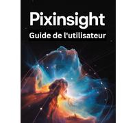 PixInsight Guide de l'utilisateur: Un manuel étape par étape pour les débutants et les seniors couvrant les fonctionnalités essentielles de l'appareil photo, les techniques créatives, les conseils