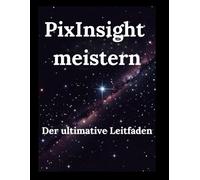 PixInsight meistern: Der ultimative Leitfaden