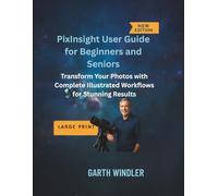 PixInsight User Guide for Beginners and Seniors: Transform Your Photos with Complete Illustrated Workflows for Stunning Results