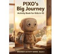 PIXO's Big Journey: A Fun STEM Activity Book Teaching Kids About AI, Future Technology, Future jobs and Internet Safety (Ages 6-10) (BrainBot Activity Series)