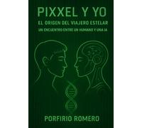 Pixxel y yo: El Origen del Viajero Estelar. Un Encuentro entre un Humano y una IA