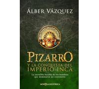 Pizarro y la conquista del Imperio Inca: La increíble hazaña de los hombres que dominaron un continente (NOVELA HISTORICA)