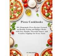 Pizza Cookbooks: 50+ Homemade Pizza Recipes Focused on Healthy Eating and Budget Meals, with Easy Doughs, Flavorful Sauces, and Creative Toppings for Every Taste